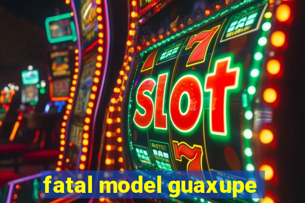 fatal model guaxupe